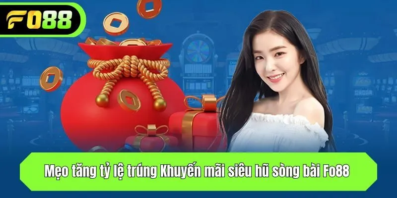 Mẹo tăng tỷ lệ trúng Khuyến mãi siêu hũ sòng bài Fo88