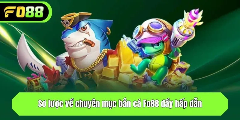Sơ lược về chuyên mục bắn cá Fo88 đầy hấp dẫn